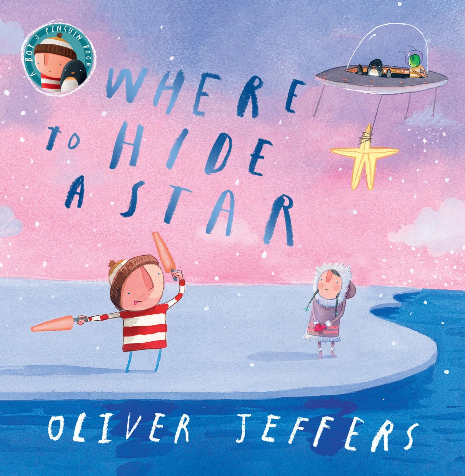 Where to Hide a Star: A new illustrated story about friendship, featuring the boy and the penguin, from highly regarded picture-book creator, Oliver Jeffers