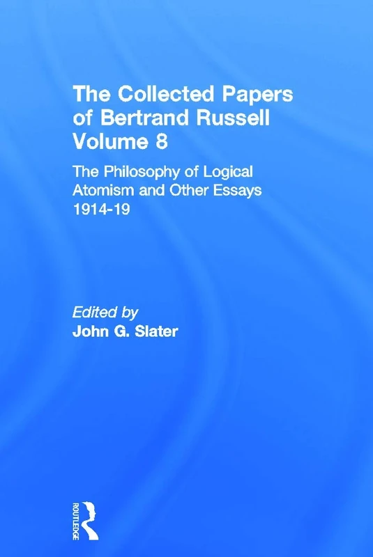 The Philosophy of Logical Atomism and Other Essays, 1914-19 (The Collected Papers of Bertrand Russell, Vol. 8)