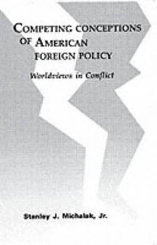 Competing Conceptions of American Foreign Policy: Worldviews in Conflict