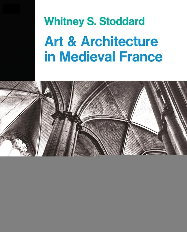 Art And Architecture In Medieval France: Medieval Architecture, Sculpture, Stained Glass, Manuscripts, The Art Of The Church Treasuries (Icon Editions, In-22)