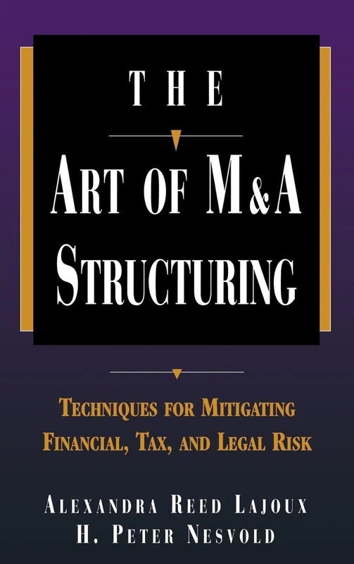 The Art of M&A Structuring: Techniques for Mitigating Financial, Tax and Legal Risk (PROFESSIONAL FINANCE & INVESTM)
