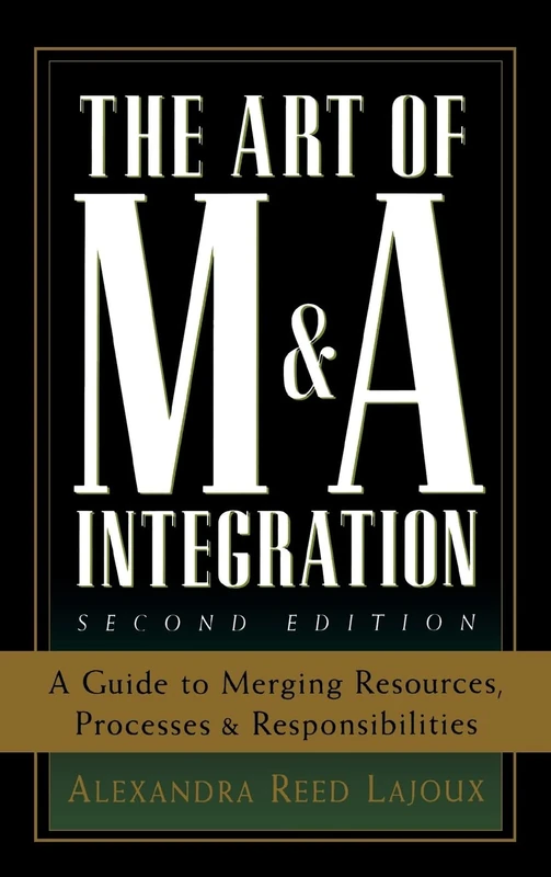The Art of M&A Integration 2nd Ed: A Guide to Merging Resources, Processes,and Responsibilties (PROFESSIONAL FINANCE & INVESTM)