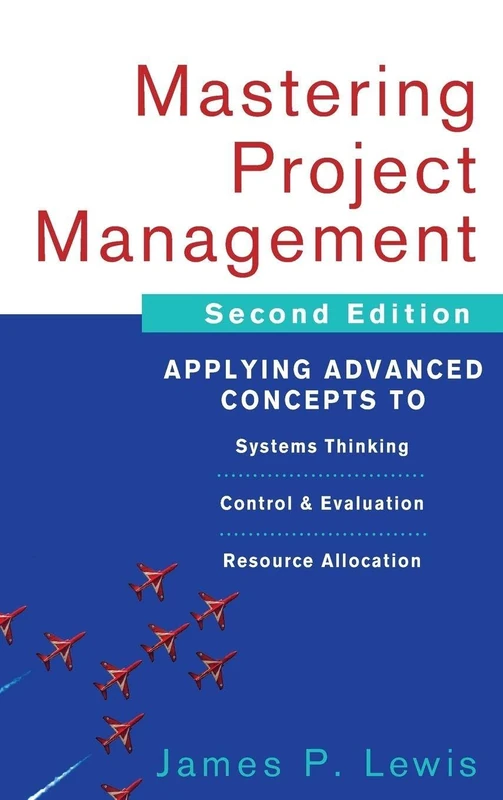 Mastering Project Management: Applying Advanced Concepts to Systems Thinking, Control & Evaluation, Resource Allocation (GENERAL FINANCE & INVESTING)