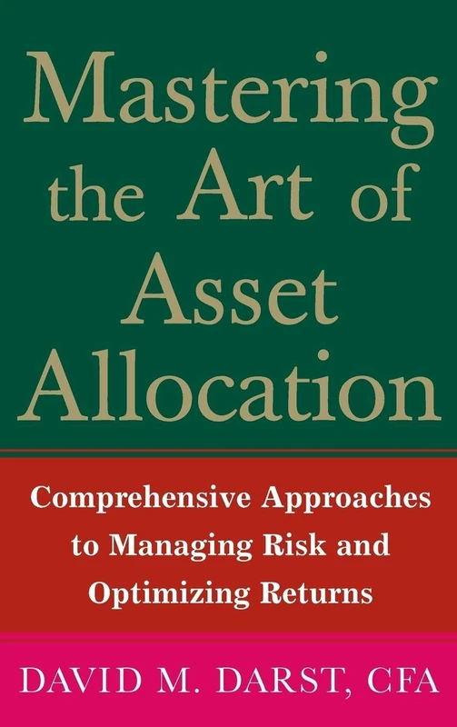 Mastering the Art of Asset Allocation: Comprehensive Approaches to Managing Risk and Optimizing Returns (PROFESSIONAL FINANCE & INVESTM)