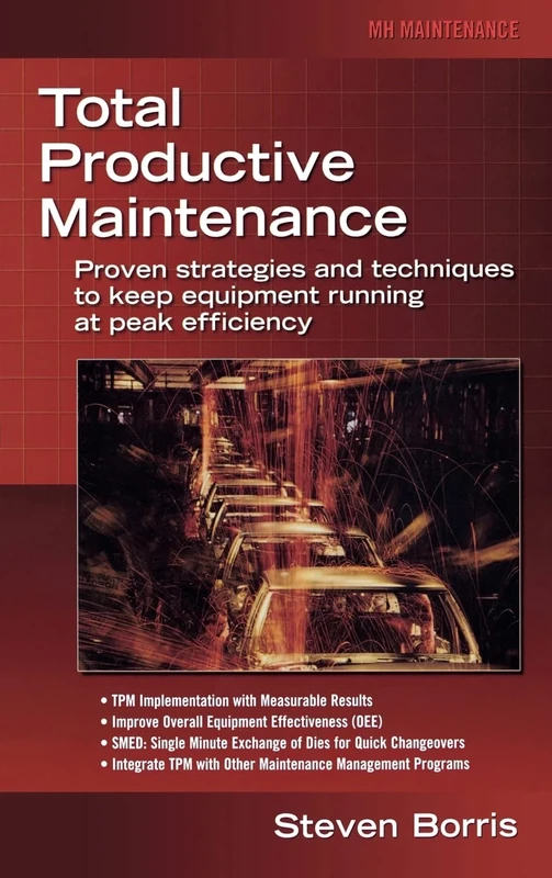 Total Productive Maintenance: Proven Strategies and Techniques to Keep Equipment Running at Maximum Efficiency (MECHANICAL ENGINEERING)