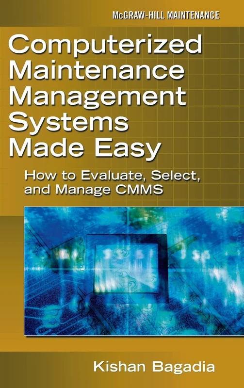 Computerized Maintenance Management Systems Made Easy: How to Evaluate, Select, and Manage CMMS (MECHANICAL ENGINEERING)