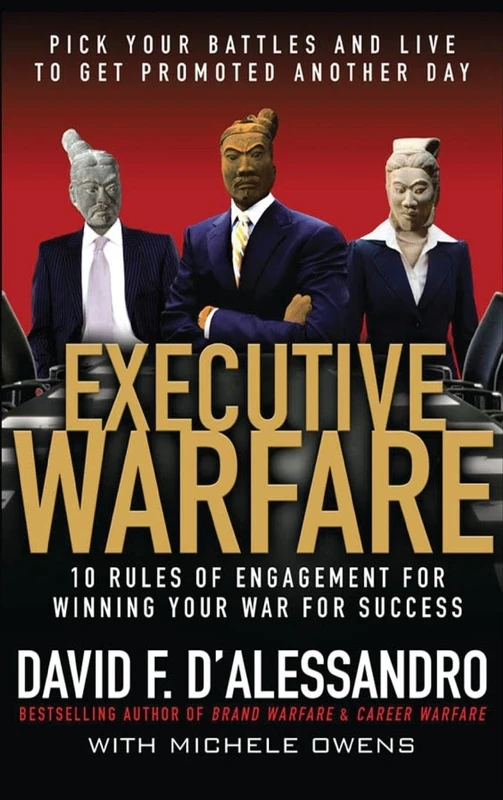 Executive Warfare: 10 Rules of Engagement for Winning Your War for Success: 10 Rules of Engagement for Winning Your War for Success: Pick Your Battles ... Get Promoted Another Day (MGMT & LEADERSHIP)