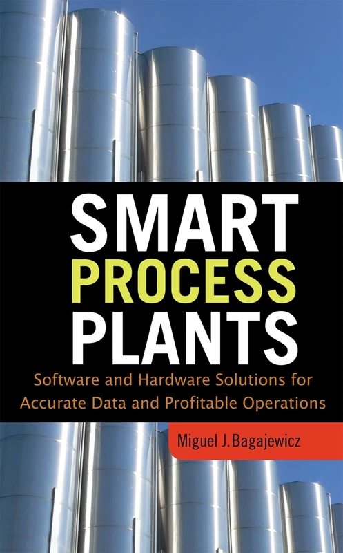 Smart Process Plants: Software and Hardware Solutions for Accurate Data and Profitable Operations: Data Reconciliation, Gross Error Detection, and Instrumentation Upgrade (MECHANICAL ENGINEERING)