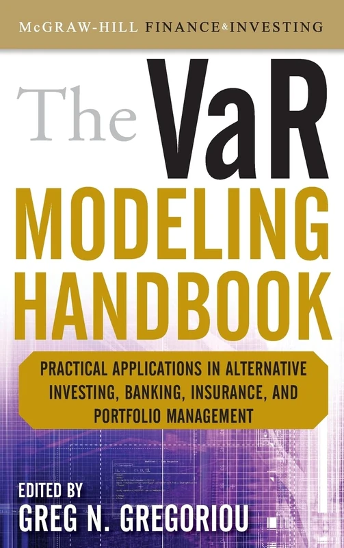 The VaR Modeling Handbook: Practical Applications in Alternative Investing, Banking, Insurance, and Portfolio Management (PROFESSIONAL FINANCE & INVESTM)