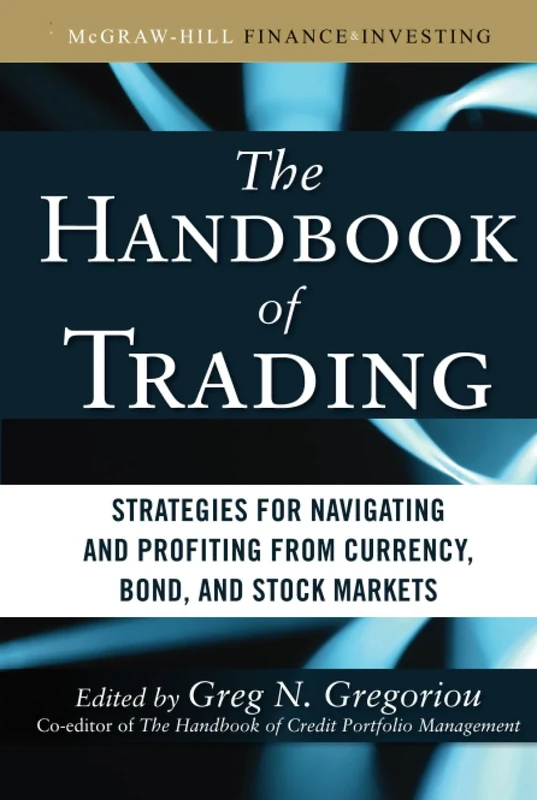 The Handbook of Trading: Strategies for Navigating and Profiting from Currency, Bond, and Stock Markets (McGraw-Hill Financial Education Series)