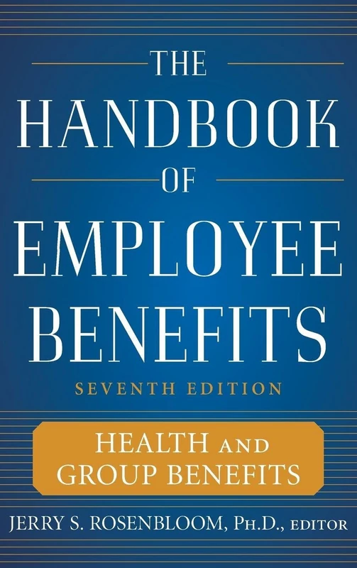 The Handbook of Employee Benefits: Health and Group Benefits 7/E (BUSINESS SKILLS AND DEVELOPMENT)