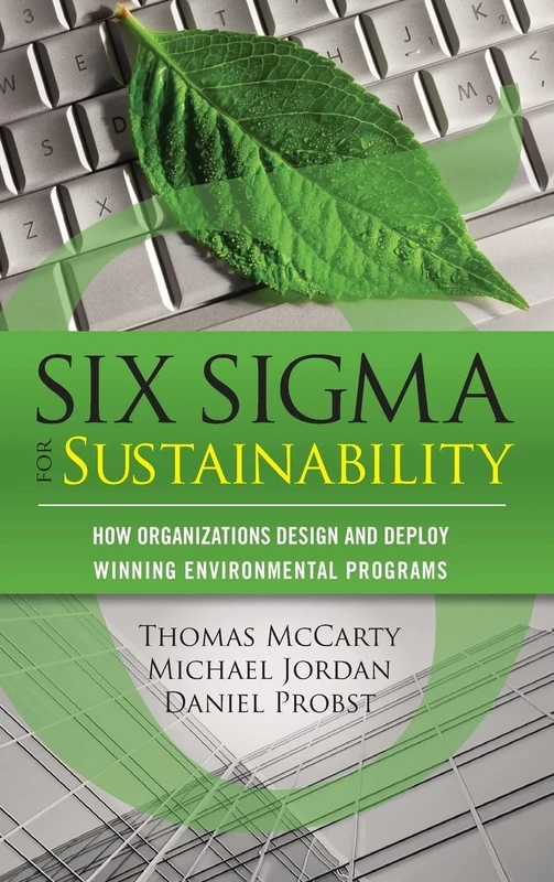 Six Sigma for Sustainability: How Organizations Design and Deploy Winning Environmental Programs (MECHANICAL ENGINEERING)