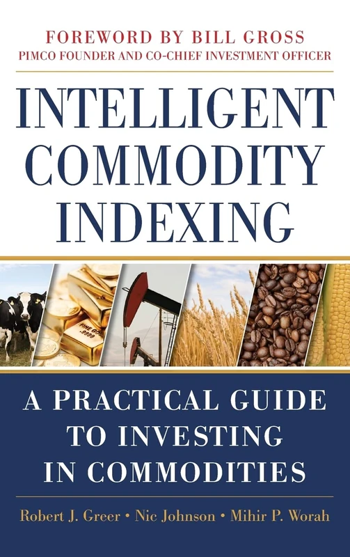 Intelligent Commodity Indexing: A Practical Guide to Investing in Commodities (PROFESSIONAL FINANCE & INVESTM)