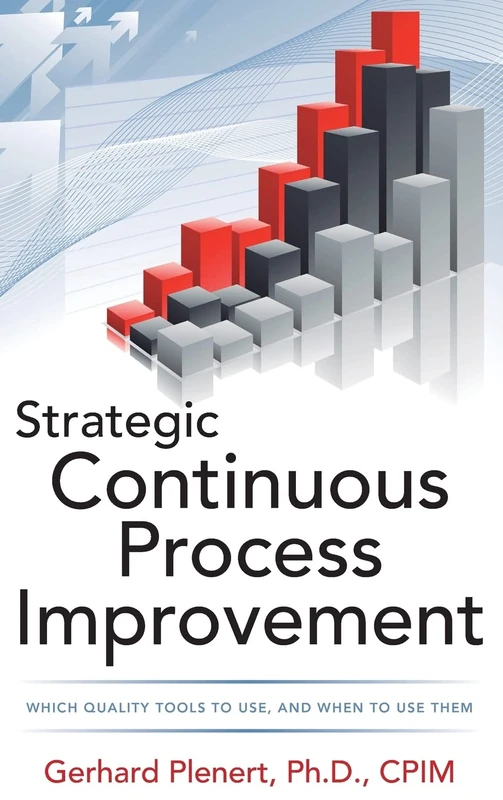Strategic Continuous Process Improvement: Which Quality Tools to Use and When to Use Them (MECHANICAL ENGINEERING)