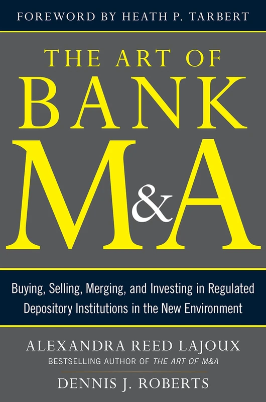 The Art of Bank M&A: Buying, Selling, Merging, and Investing in Regulated Depository Institutions in the New Environment (The Art of M&A Series)