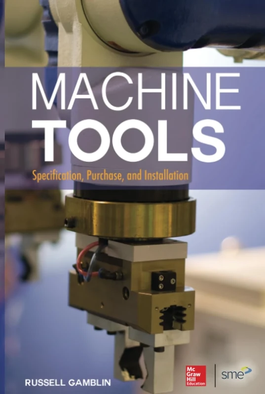 Machine Tools: Specification, Purchase, and Installation (MECHANICAL ENGINEERING)