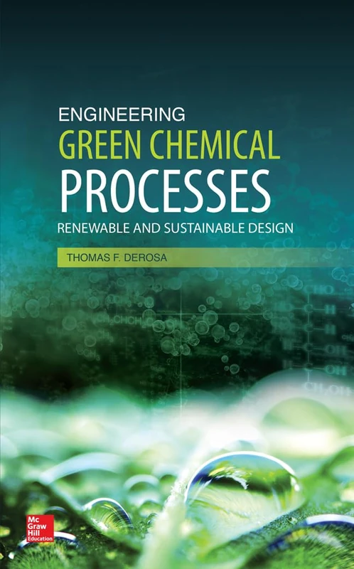 Engineering Green Chemical Processes: Renewable and Sustainable Design: Renewable and Sustainable Design: Renewable and Sustainable Design (MECHANICAL ENGINEERING)