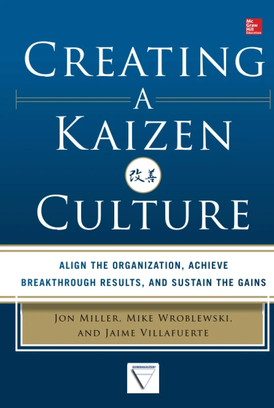 Creating a Kaizen Culture: Align the Organization, Achieve Breakthrough Results, and Sustain the Gains (MECHANICAL ENGINEERING)