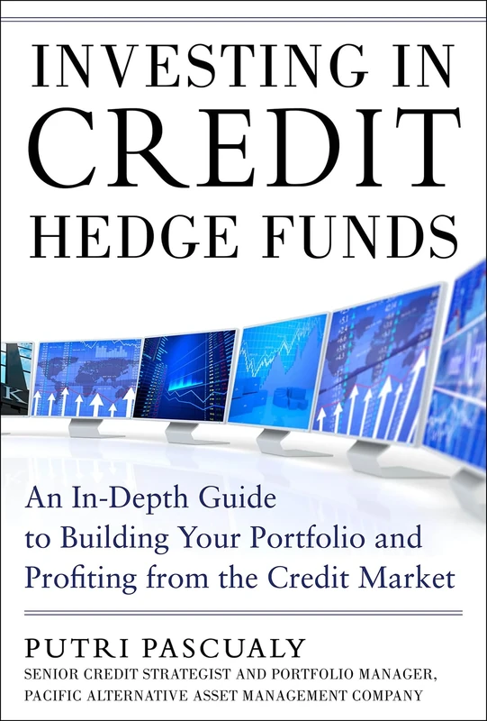 Investing in Credit Hedge Funds: An In-Depth Guide to Building Your Portfolio and Profiting from the Credit Market (PROFESSIONAL FINANCE & INVESTM)