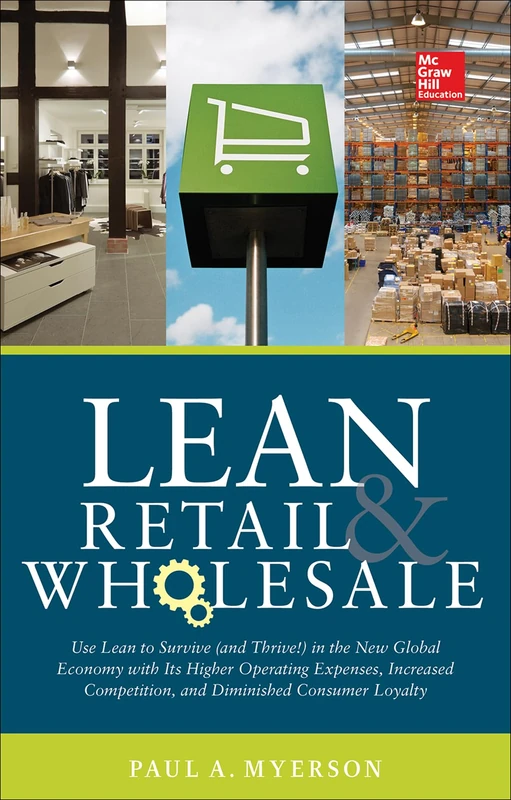 Lean Retail and Wholesale: Use Lean to Survive (and Thrive!) in the New Global Economy with Its Higher Operating Expenses, Increase Competition, and ... Consumer Loyalty (MECHANICAL ENGINEERING)