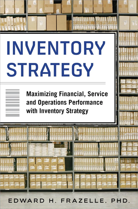 Inventory Strategy: Maximizing Financial, Service and Operations Performance with Inventory Strategy (BUSINESS BOOKS)