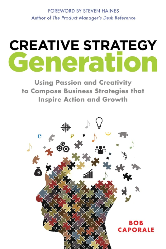 Creative Strategy Generation: Using Passion and Creativity to Compose Business Strategies That Inspire Action and Growth (BUSINESS BOOKS)