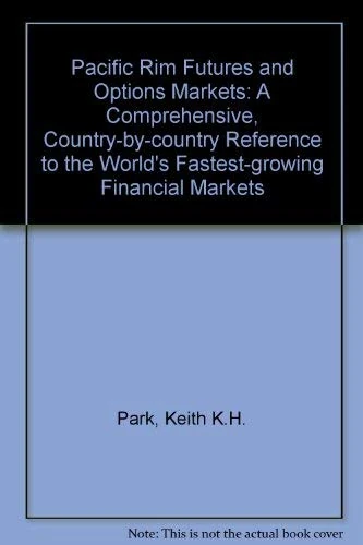 Pacific Rim Futures and Options Markets: A Comprehensive, Country-by-country Reference to the World's Fastest-growing Financial Markets