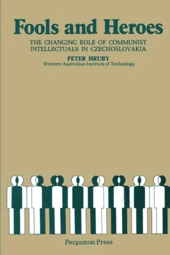 Fools and Heroes: The Changing Role of Communist Intellectuals in Czechoslovakia