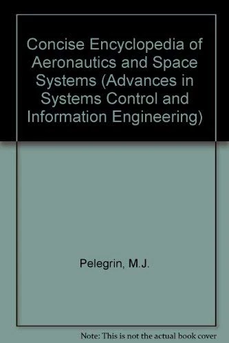 Concise Encyclopedia of Aeronautics & Space Systems (Volume 8) (Advances in Systems Control and Information Engineering, Volume 8)