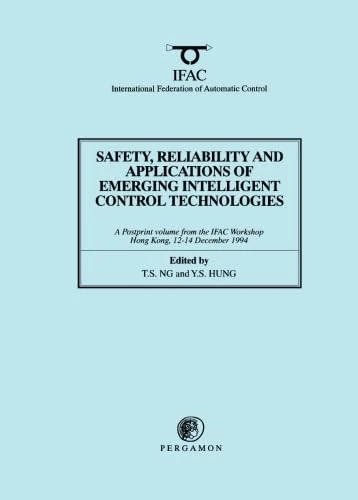 Safety, Reliability and Applications of Emerging Intelligent Control Technologies: A Postprint Volume from the IFAC Workshop, Hong Kong, 12-14 December 1994