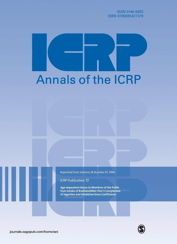 ICRP Publication 72: Age-dependent Doses to the Members of the Public from Intake of Radionuclides Part 5, Compilation of Ingestion and Inhalation Coefficients (Annals of the ICRP)