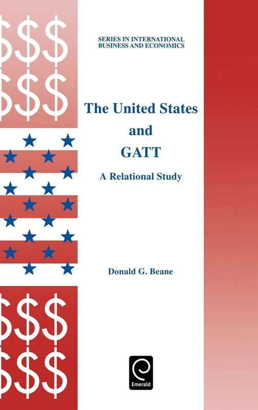 The United States and GATT: A Relational Study: 14 (Series in International Business and Economics, 14)