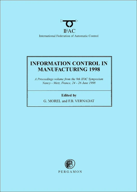 Information Control in Manufacturing 1998: Advances in Industrial Engineering - Proceedings of the 9th IFAC Symposium, Nancy and Metz, France, 24-26 June, 1998 (IFAC Proceedings Volumes)
