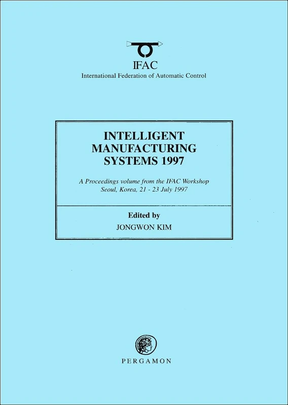 Intelligent Manufacturing Systems 1997 1997: Proceedings of the 4th IFAC Workshop, Seoul, Korea, 21-23 July 1997 (IFAC Proceedings Volumes)
