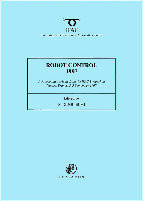 Robot Control 1997 1997: Proceedings of the 5th IFAC Symposium, Nantes, France, 3-5 September 1997: SYROCO '97 : A Proceedings Volume from the 5th ... ... France, 3-5 September 1997: 2-Volume Set