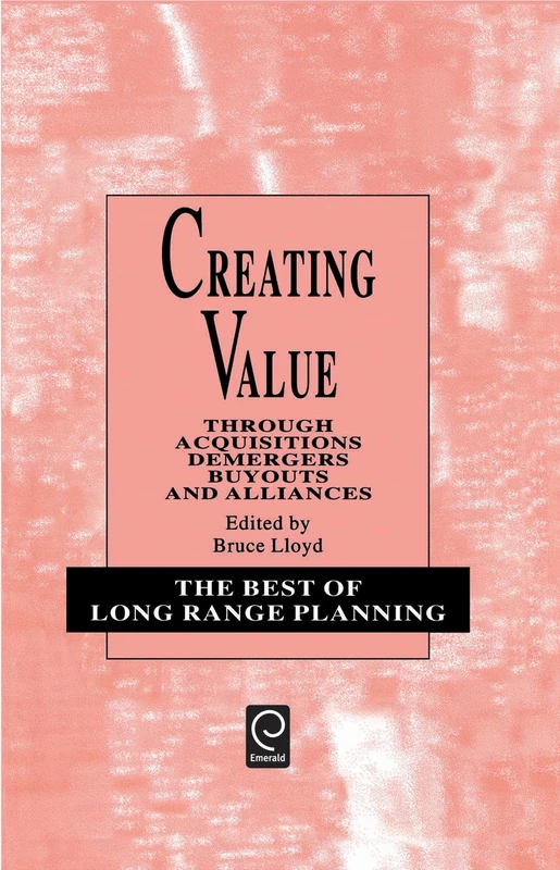 Creating Value: Through Acquisitions, Demergers, Buyouts and Alliances: 3 (The Best of Long Range Planning, 3)