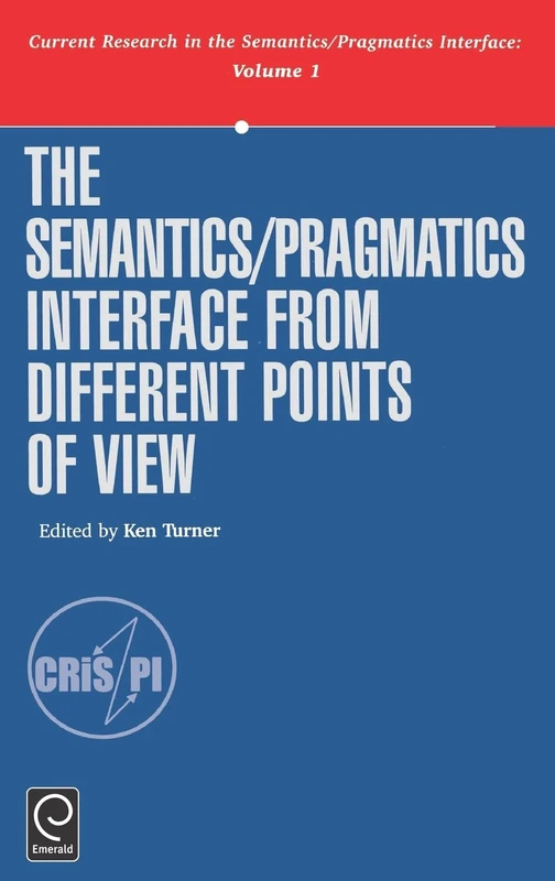 The Semantics/Pragmatics Interface from Different Points of View: 1 (Current Research in the Semantics / Pragmatics Interface, 1)