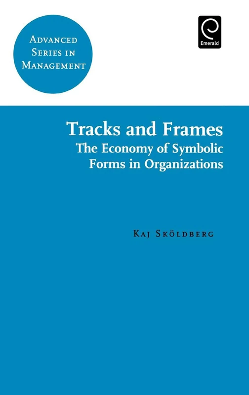 Tracks and Frames: The Economy of Symbolic Forms in Organizations: 1 (Advanced Series in Management, 1) - Image 1
