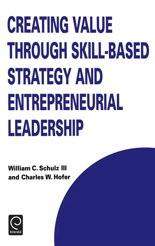 Creating Value through Skill-Based Strategy and Entrepreneurial Leadership: 8 (Technology, Innovation, Entrepreneurship and Competitive Strategy, 8)