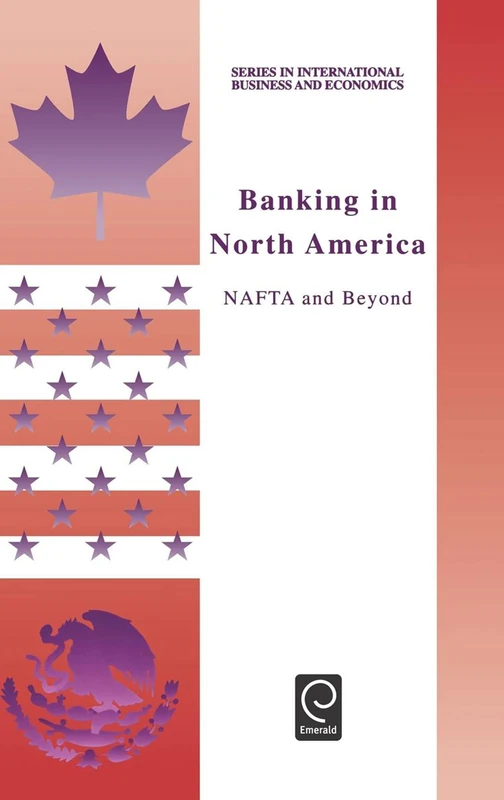 Banking in North America: NAFTA and Beyond: 12 (Series in International Business and Economics, 12)