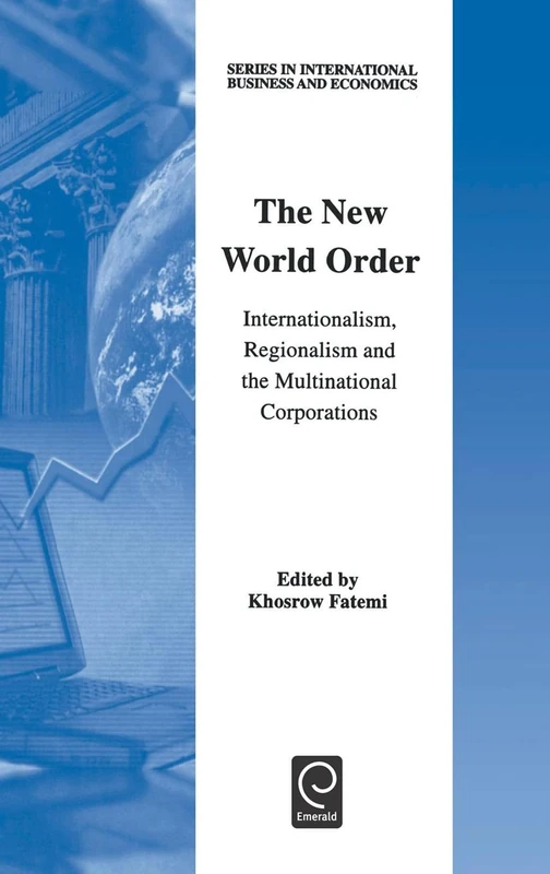 The New World Order: Internationalism, Regionalism and the Multinational Corporations: 15 (Series in International Business and Economics, 15)