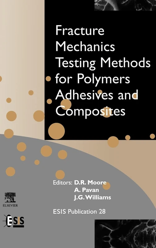 Fracture Mechanics Testing Methods for Polymers, Adhesives and Composites (European Structural Integrity Society): Volume 28