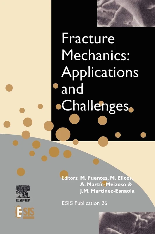 Fracture Mechanics: Applications and Challenges (Volume 26) (European Structural Integrity Society, Volume 26)