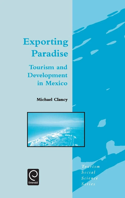 Exporting Paradise: Tourism and Development in Mexico: 6 (Tourism Social Science Series, 6) - Image 1