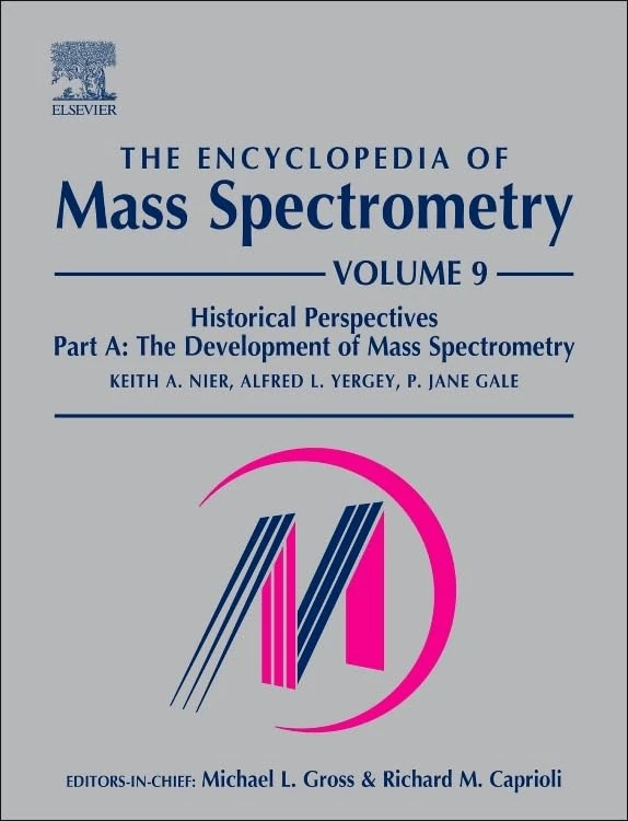The Encyclopedia of Mass Spectrometry: Volume 9: Historical Perspectives, Part A: The Development of Mass Spectrometry: 9A