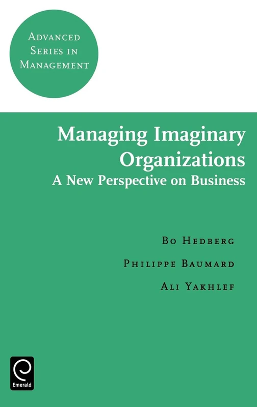 Managing Imaginary Organizations: A New Perspective on Business: 3 (Advanced Series in Management, 3)