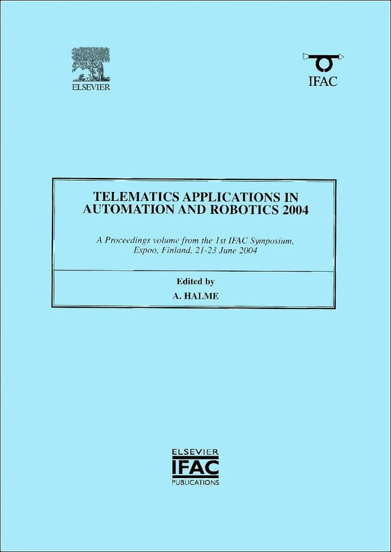 Telematics Applications in Automation and Robotics 2004: A Proceedings Volume from the 1st IFAC Symposium, Espoo, Finland, 21-23 June 2004 (IPV-IFAC Proceedings Volume)