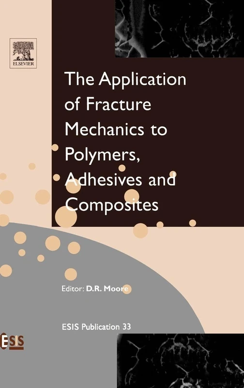 Application of Fracture Mechanics to Polymers, Adhesives and Composites (European Structural Integrity Society): Volume 33