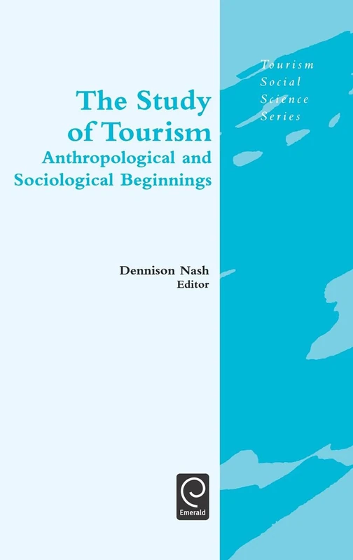 The Study of Tourism: Anthropological and Sociological Beginnings: 9 (Tourism Social Science Series, 9)