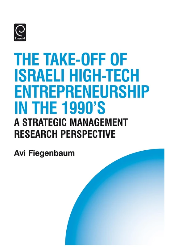 The Take-off of Israeli High-Tech Entrepreneurship During the 1990s: A Strategic Management Research Perspective: 12 (Technology, Innovation, Entrepreneurship and Competitive Strategy, 12) - Image 1